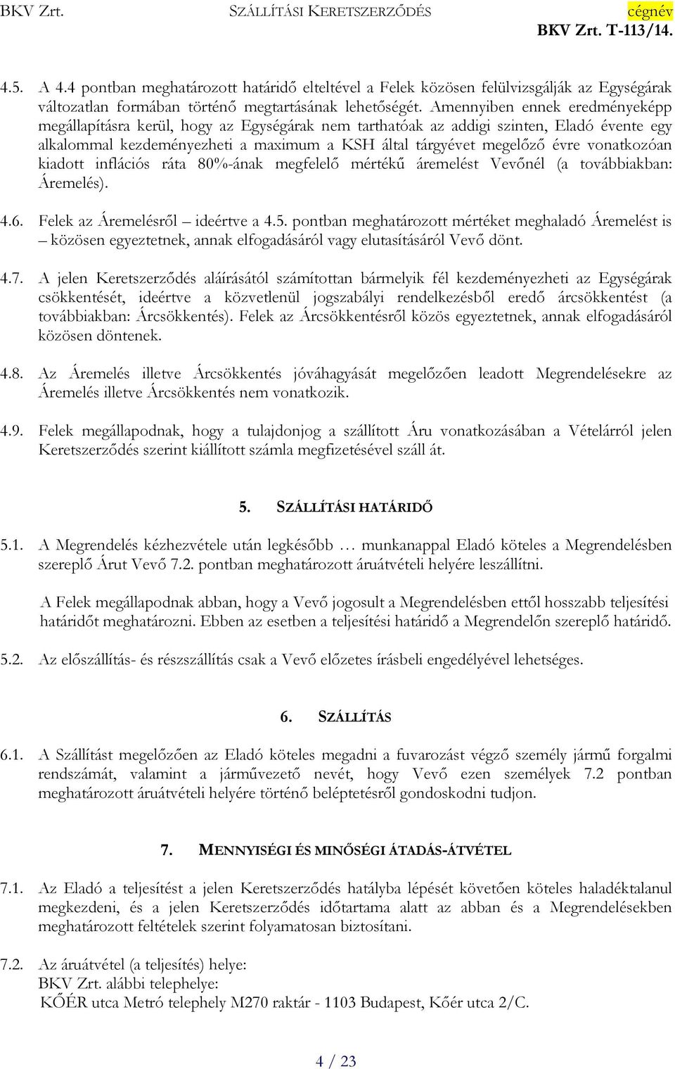 vonatkozóan kiadott inflációs ráta 80%-ának megfelelő mértékű áremelést Vevőnél (a továbbiakban: Áremelés). 4.6. Felek az Áremelésről ideértve a 4.5.