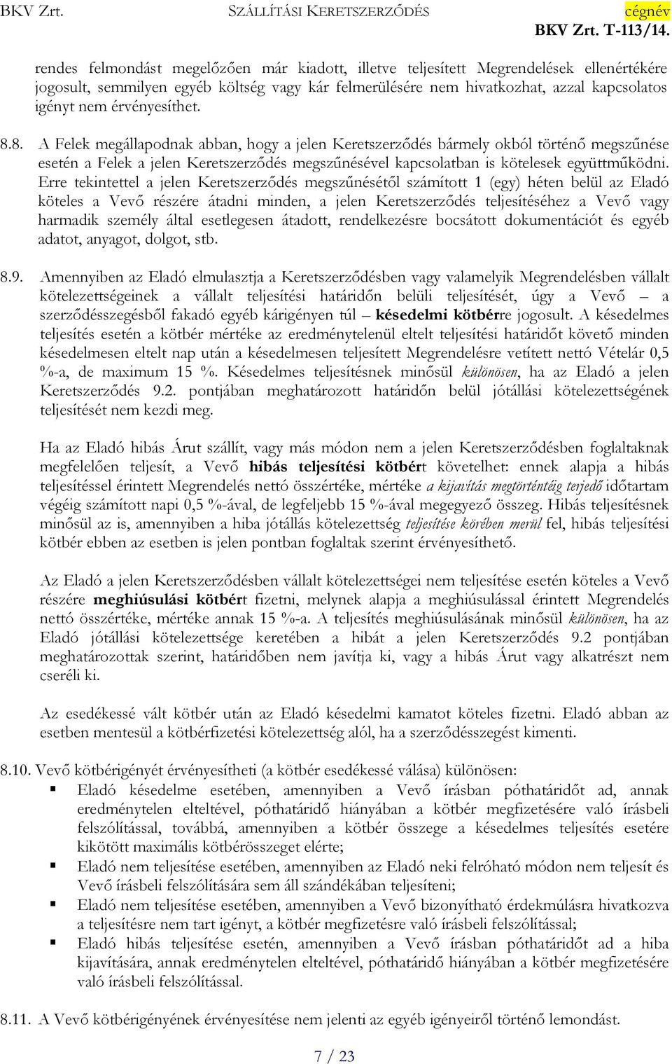 Erre tekintettel a jelen Keretszerződés megszűnésétől számított 1 (egy) héten belül az Eladó köteles a Vevő részére átadni minden, a jelen Keretszerződés teljesítéséhez a Vevő vagy harmadik személy