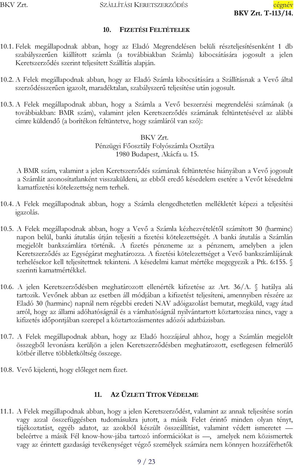 A Felek megállapodnak abban, hogy az Eladó Számla kibocsátására a Szállításnak a Vevő által szerződésszerűen igazolt, maradéktalan, szabályszerű teljesítése után jogosult. 10.3.