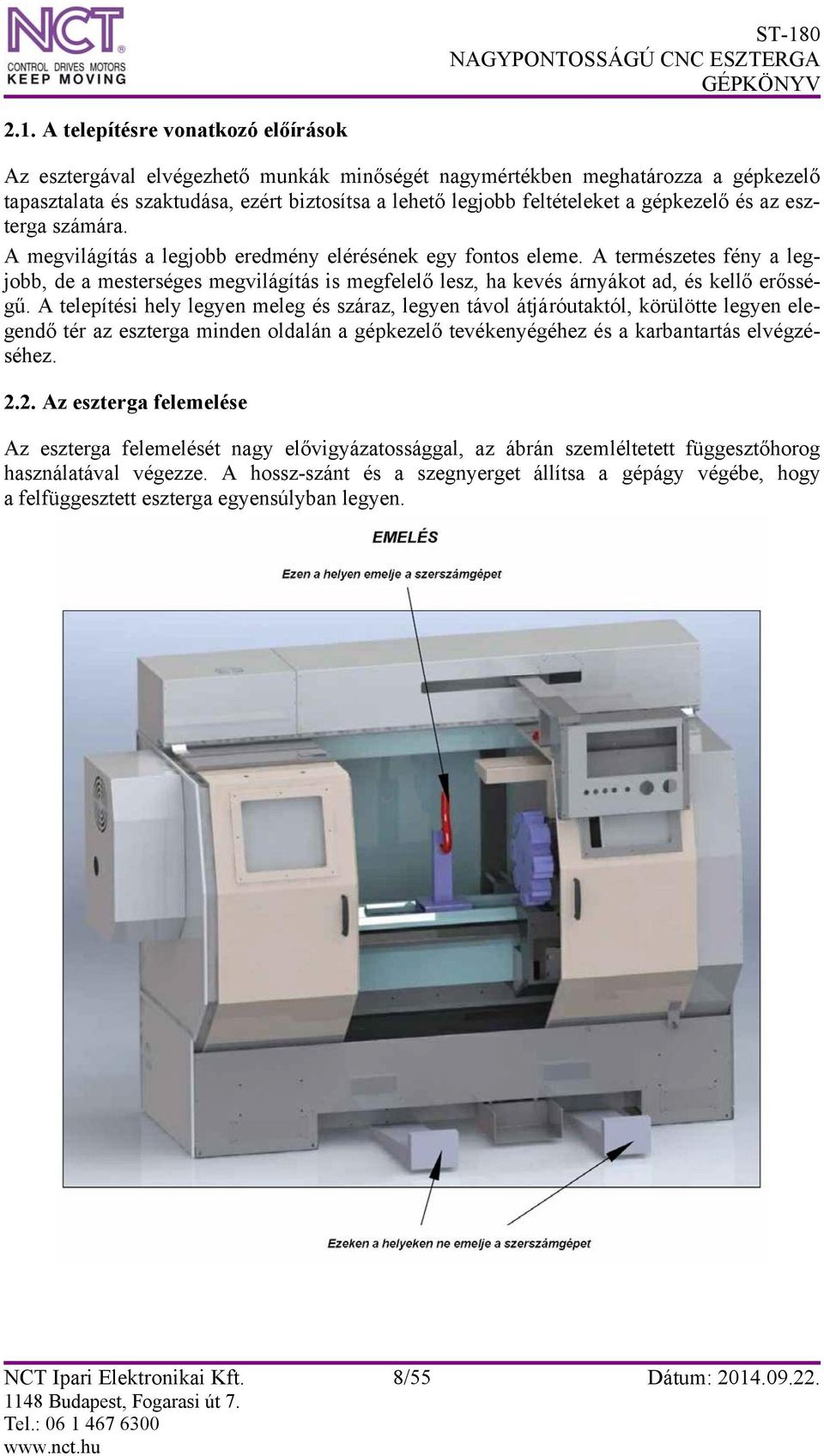 A természetes fény a legjobb, de a mesterséges megvilágítás is megfelelő lesz, ha kevés árnyákot ad, és kellő erősségű.
