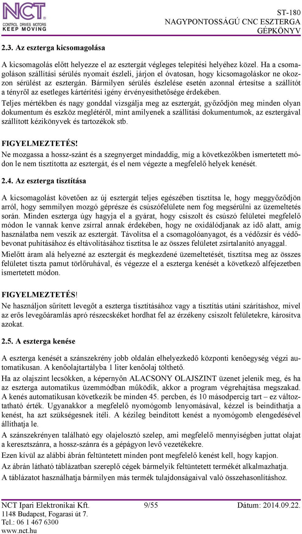Bármilyen sérülés észlelése esetén azonnal értesítse a szállítót a tényről az esetleges kártérítési igény érvényesíthetősége érdekében.