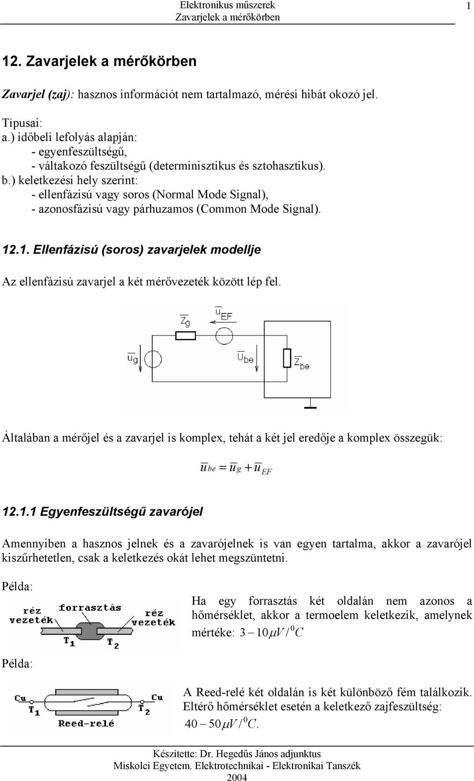 ) keletkezési hely szerint: - ellenfázisú vagy soros (Normal Mode Signal), - azonosfázisú vagy párhuzamos (Common Mode Signal). 12