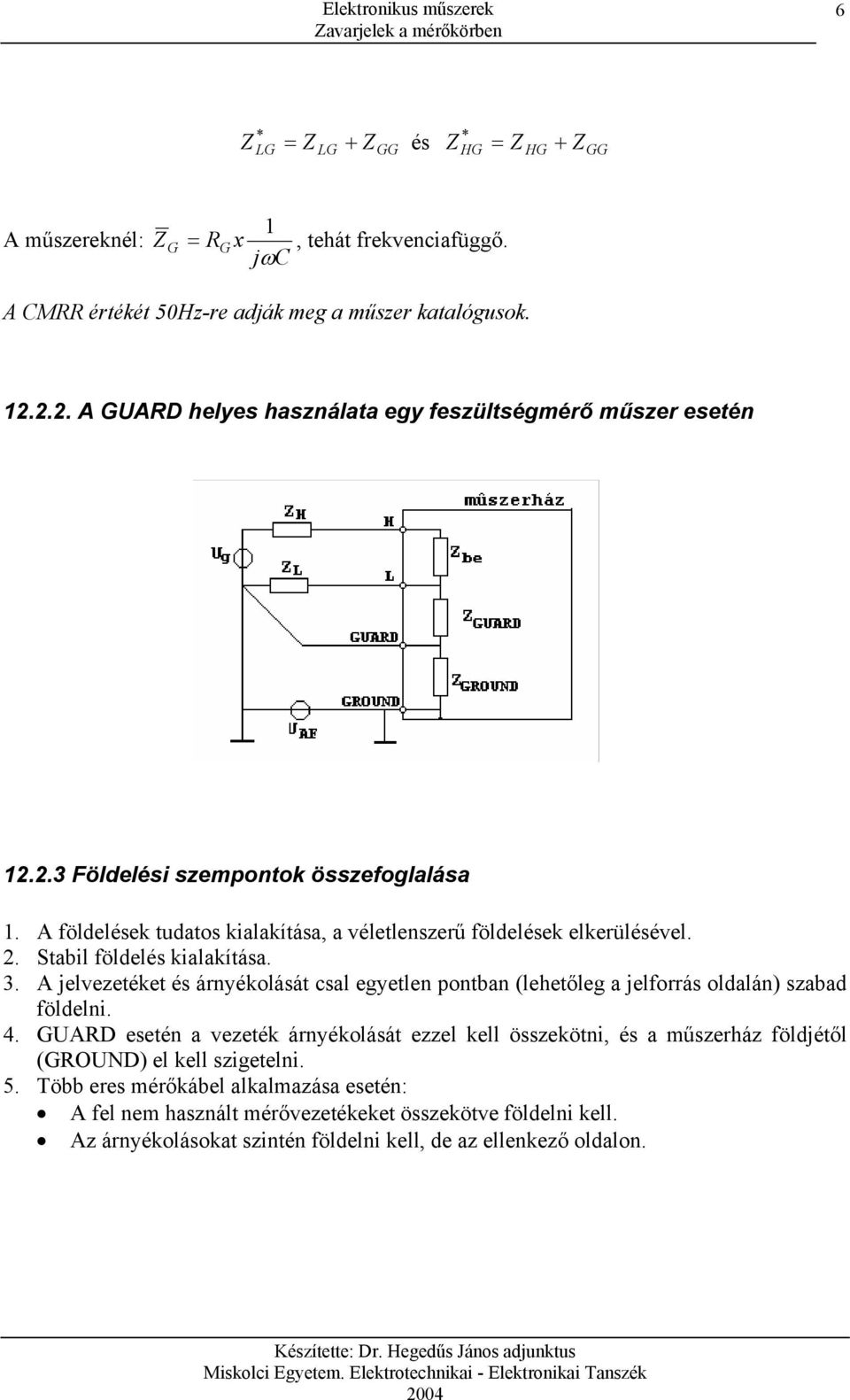 Stabil földelés kialakítása. 3. A jelvezetéket és árnyékolását csal egyetlen pontban (lehetőleg a jelforrás oldalán) szabad földelni. 4.