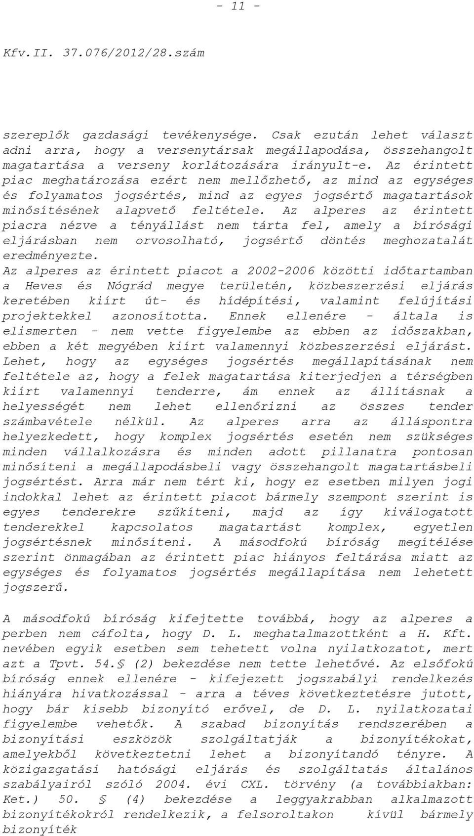 Az érintett piac meghatározása ezért nem mellőzhető, az mind az egységes és folyamatos jogsértés, mind az egyes jogsértő magatartások minősítésének alapvető feltétele.