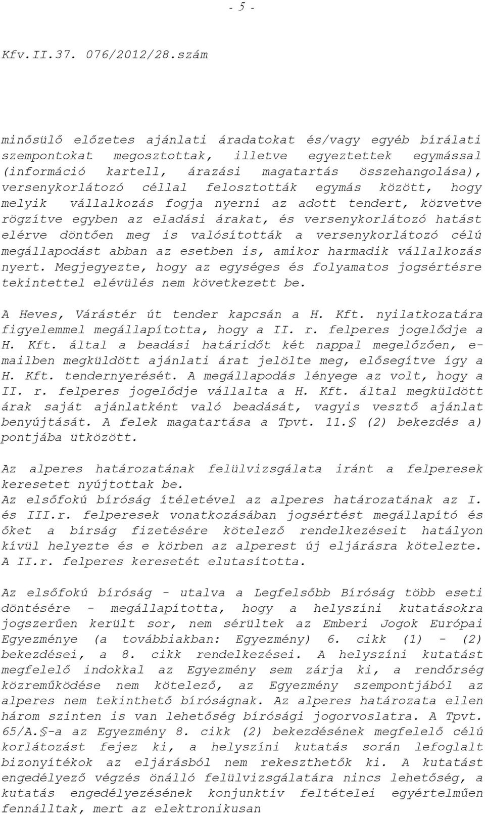 céllal felosztották egymás között, hogy melyik vállalkozás fogja nyerni az adott tendert, közvetve rögzítve egyben az eladási árakat, és versenykorlátozó hatást elérve döntően meg is valósították a