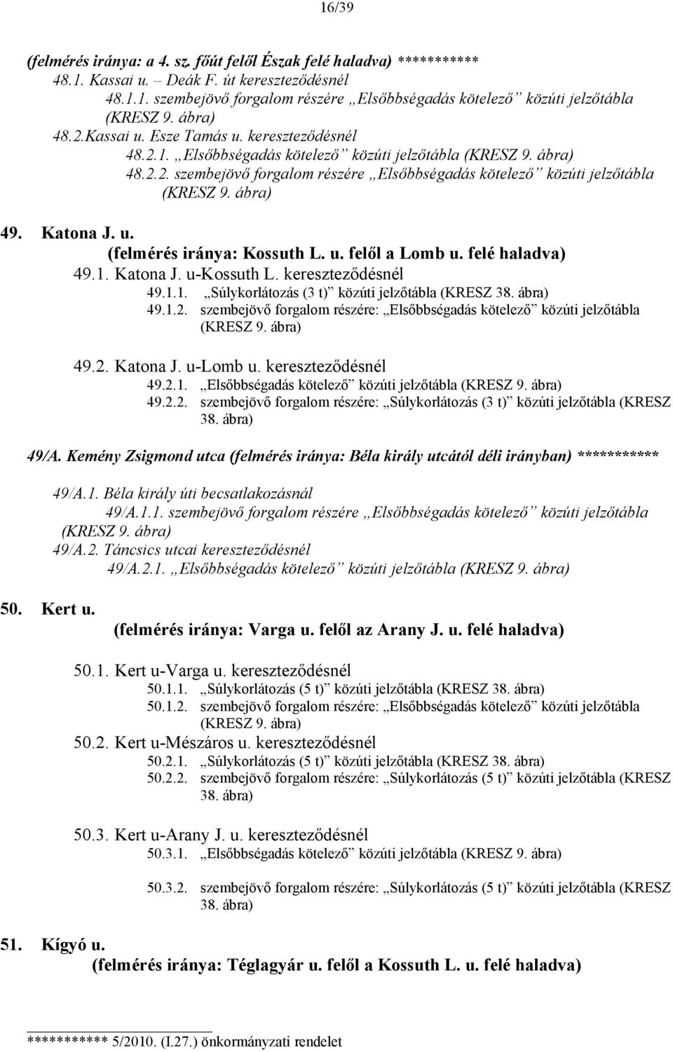 u. (felmérés iránya: Kossuth L. u. felől a Lomb u. felé haladva) 49.1. Katona J. u-kossuth L. kereszteződésnél 49.1.1. Súlykorlátozás (3 t) közúti jelzőtábla (KRESZ 38. 49.1.2.