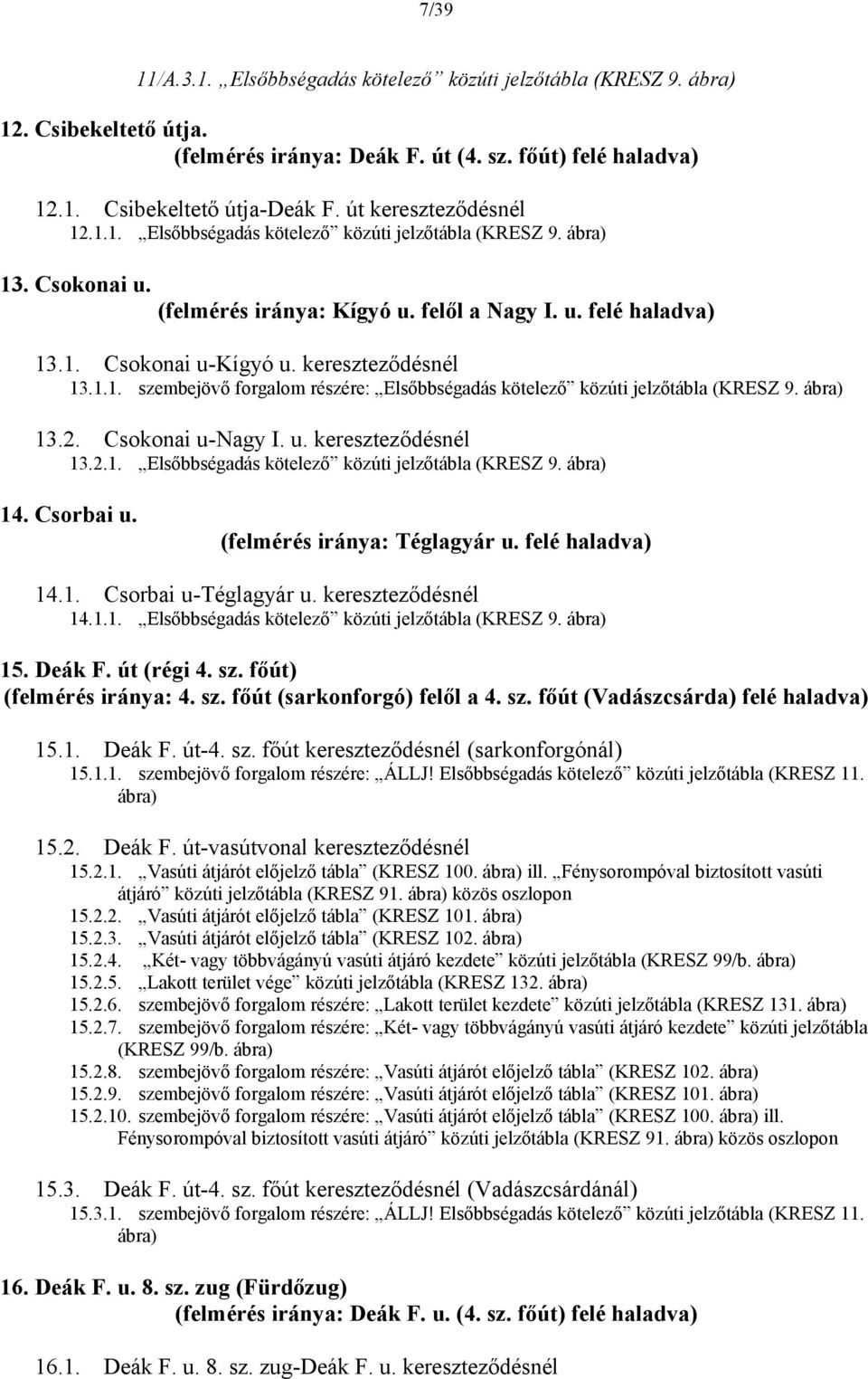 kereszteződésnél 13.1.1. szembejövő forgalom részére: Elsőbbségadás kötelező közúti jelzőtábla (KRESZ 9. 13.2. Csokonai u-nagy I. u. kereszteződésnél 13.2.1. Elsőbbségadás kötelező közúti jelzőtábla (KRESZ 9. 14.