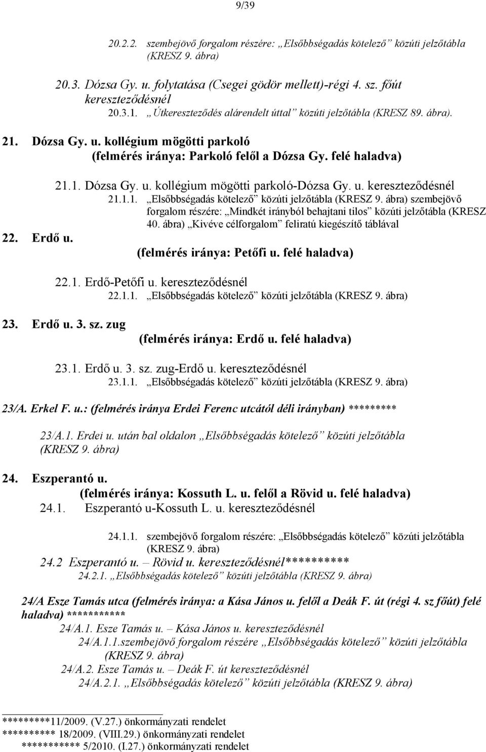 u. kereszteződésnél 21.1.1. Elsőbbségadás kötelező közúti jelzőtábla (KRESZ 9. szembejövő forgalom részére: Mindkét irányból behajtani tilos közúti jelzőtábla (KRESZ 40.