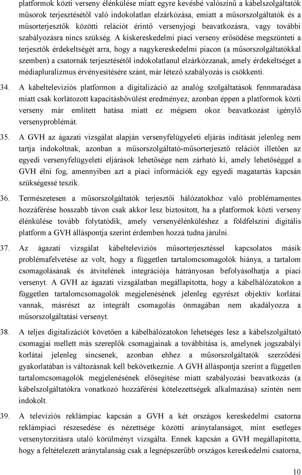 A kiskereskedelmi piaci verseny erısödése megszünteti a terjesztık érdekeltségét arra, hogy a nagykereskedelmi piacon (a mősorszolgáltatókkal szemben) a csatornák terjesztésétıl indokolatlanul