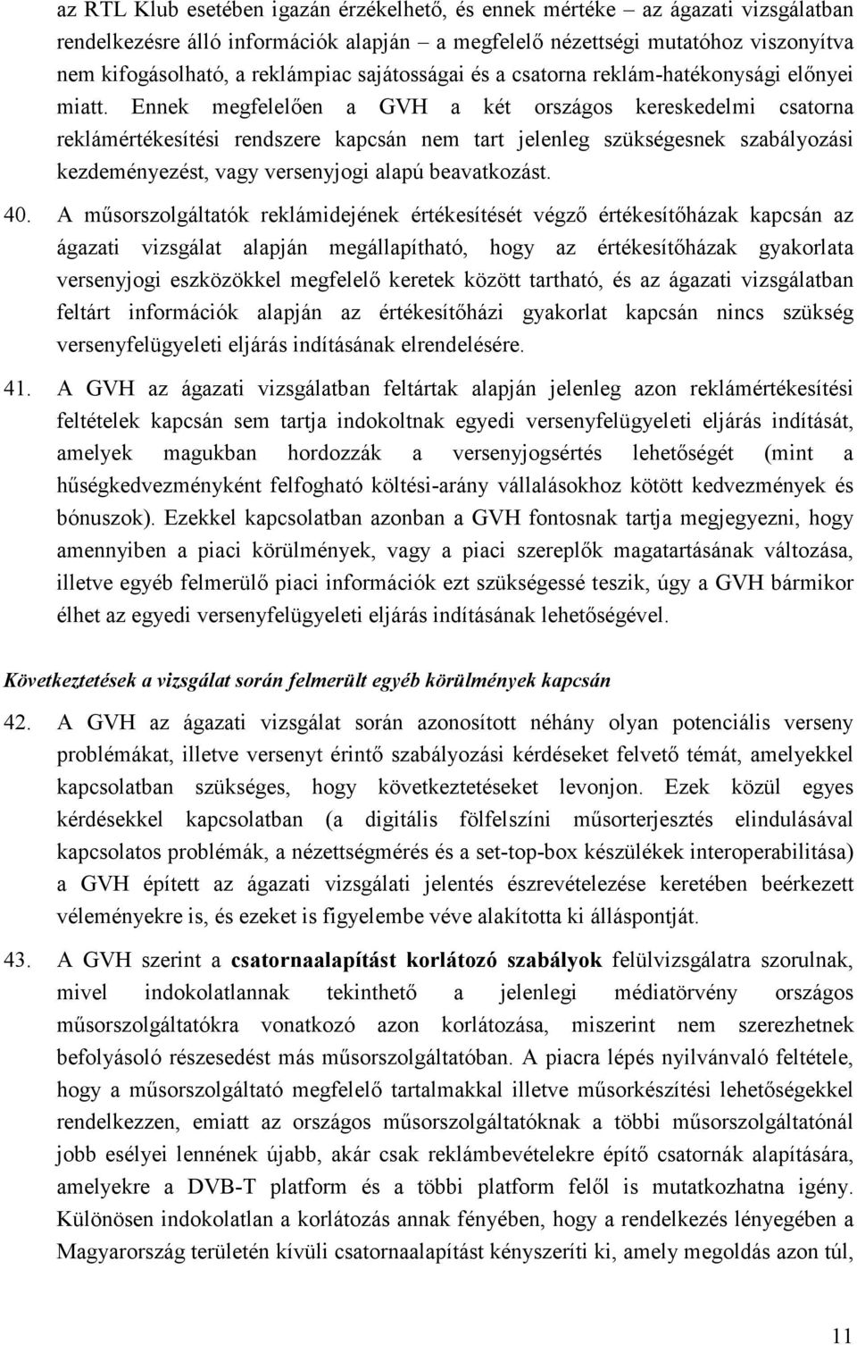 Ennek megfelelıen a GVH a két országos kereskedelmi csatorna reklámértékesítési rendszere kapcsán nem tart jelenleg szükségesnek szabályozási kezdeményezést, vagy versenyjogi alapú beavatkozást. 40.