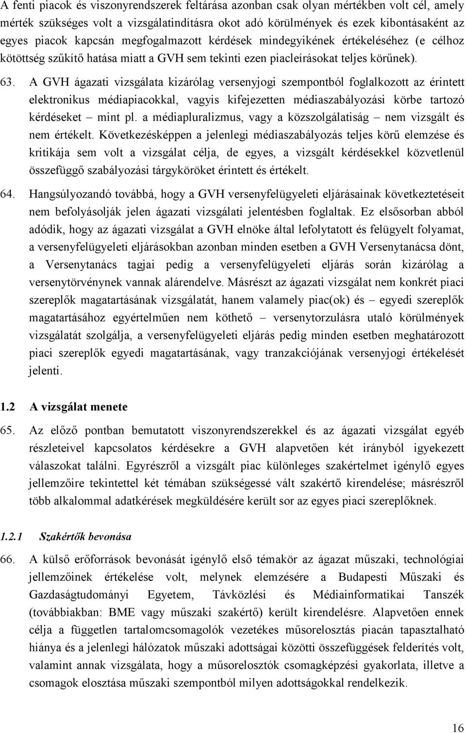 A GVH ágazati vizsgálata kizárólag versenyjogi szempontból foglalkozott az érintett elektronikus médiapiacokkal, vagyis kifejezetten médiaszabályozási körbe tartozó kérdéseket mint pl.
