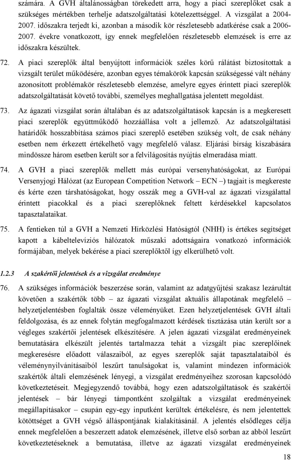 A piaci szereplık által benyújtott információk széles körő rálátást biztosítottak a vizsgált terület mőködésére, azonban egyes témakörök kapcsán szükségessé vált néhány azonosított problémakör