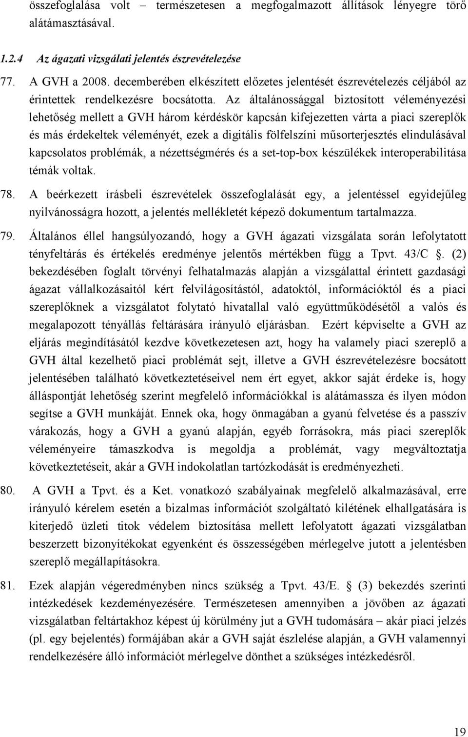 Az általánossággal biztosított véleményezési lehetıség mellett a GVH három kérdéskör kapcsán kifejezetten várta a piaci szereplık és más érdekeltek véleményét, ezek a digitális fölfelszíni