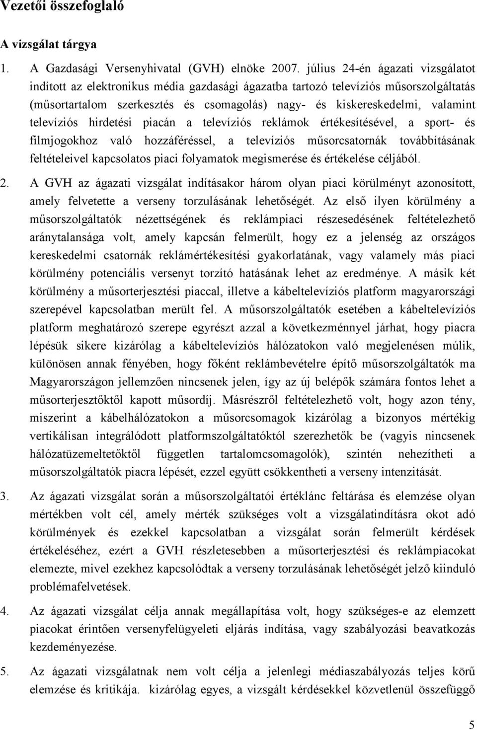 televíziós hirdetési piacán a televíziós reklámok értékesítésével, a sport- és filmjogokhoz való hozzáféréssel, a televíziós mősorcsatornák továbbításának feltételeivel kapcsolatos piaci folyamatok