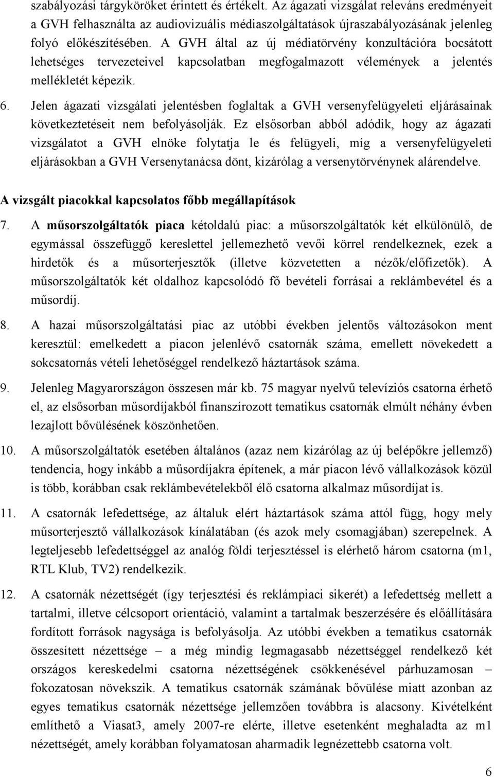 Jelen ágazati vizsgálati jelentésben foglaltak a GVH versenyfelügyeleti eljárásainak következtetéseit nem befolyásolják.