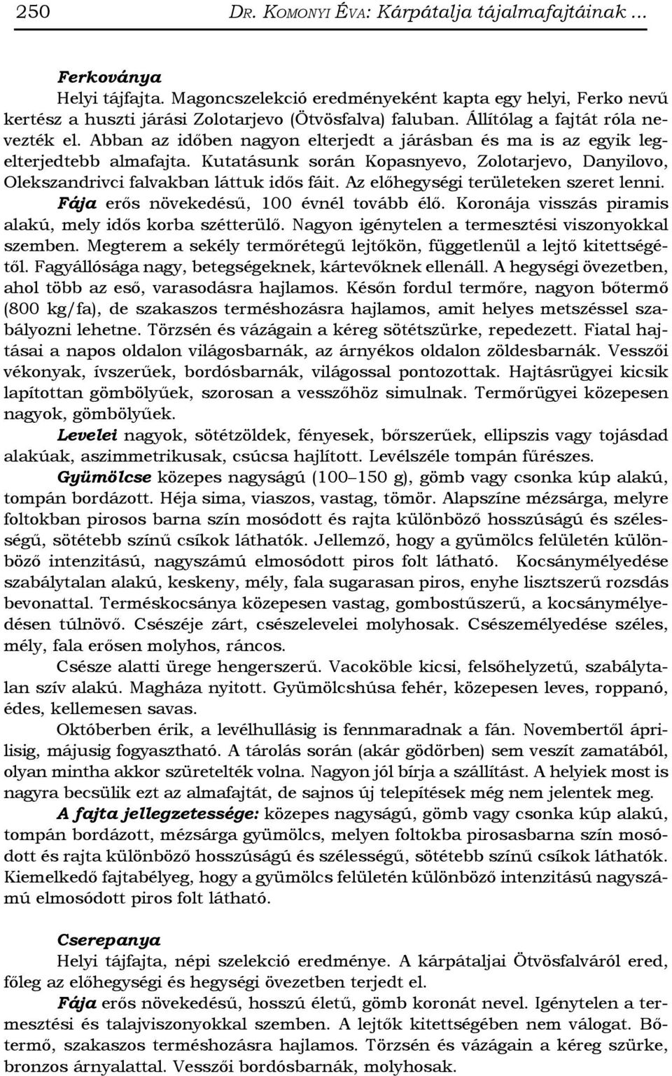 Kutatásunk során Kopasnyevo, Zolotarjevo, Danyilovo, Olekszandrivci falvakban láttuk idős fáit. Az előhegységi területeken szeret lenni. Fája erős növekedésű, 100 évnél tovább élő.