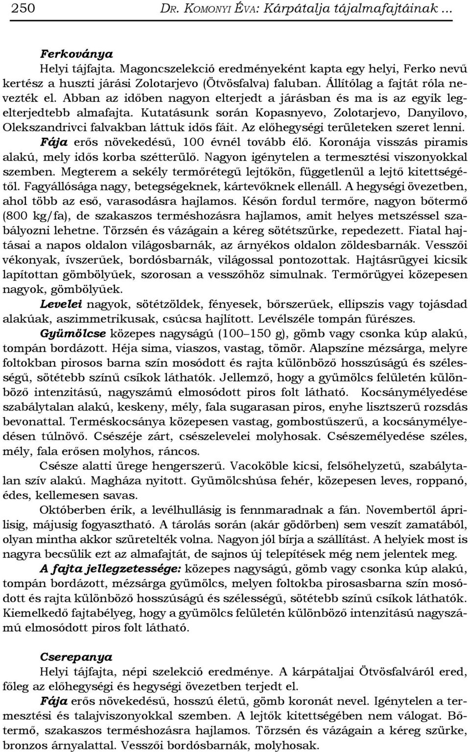 Kutatásunk során Kopasnyevo, Zolotarjevo, Danyilovo, Olekszandrivci falvakban láttuk idős fáit. Az előhegységi területeken szeret lenni. Fája erős növekedésű, 100 évnél tovább élő.