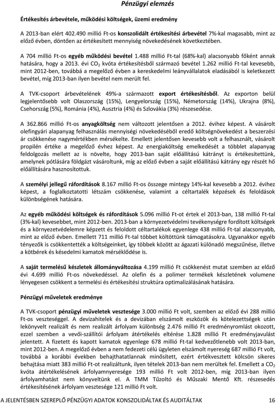 488 millió Ft-tal (68%-kal) alacsonyabb főként annak hatására, hogy a 2013. évi CO 2 kvóta értékesítésből származó bevétel 1.