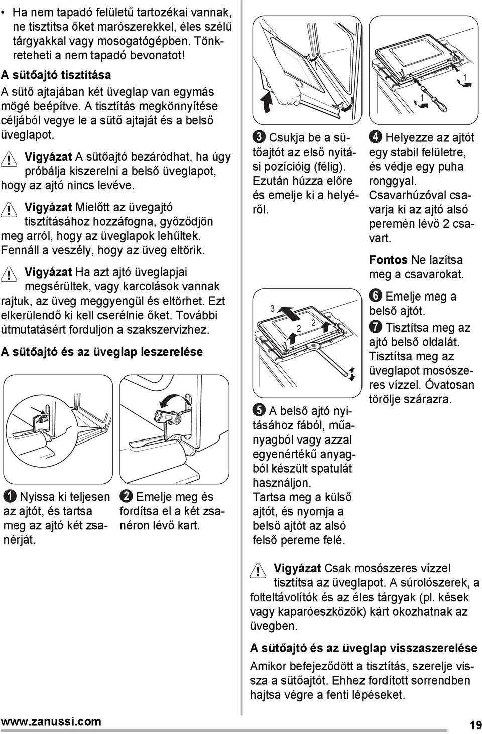 Vigyázat A sütőajtó bezáródhat, ha úgy próbálja kiszerelni a belső üveglapot, hogy az ajtó nincs levéve.