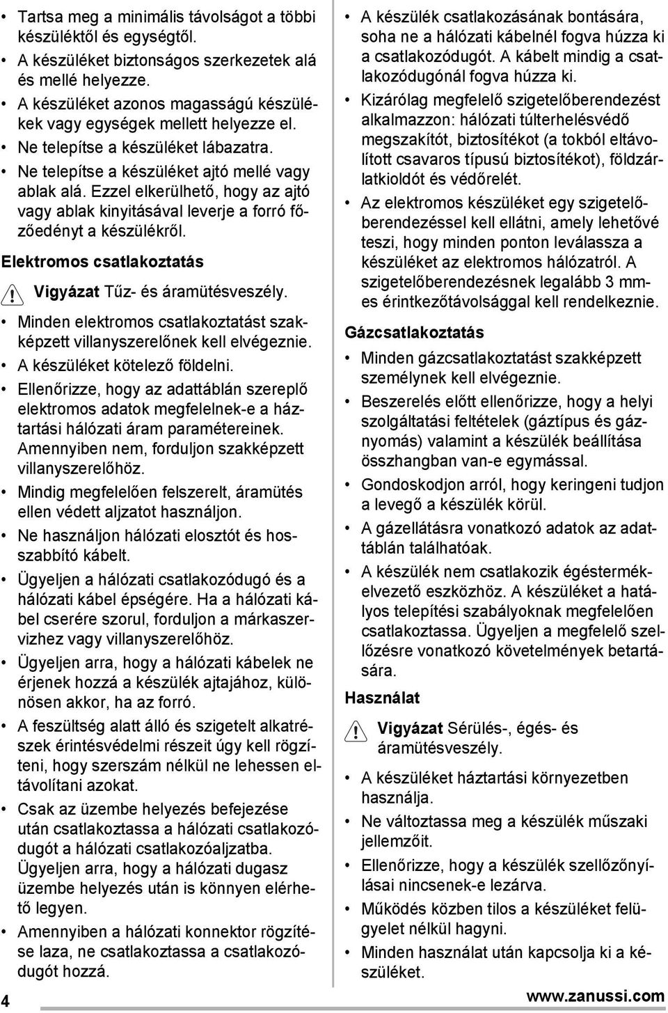 Ezzel elkerülhető, hogy az ajtó vagy ablak kinyitásával leverje a forró főzőedényt a készülékről. Elektromos csatlakoztatás Vigyázat Tűz- és áramütésveszély.