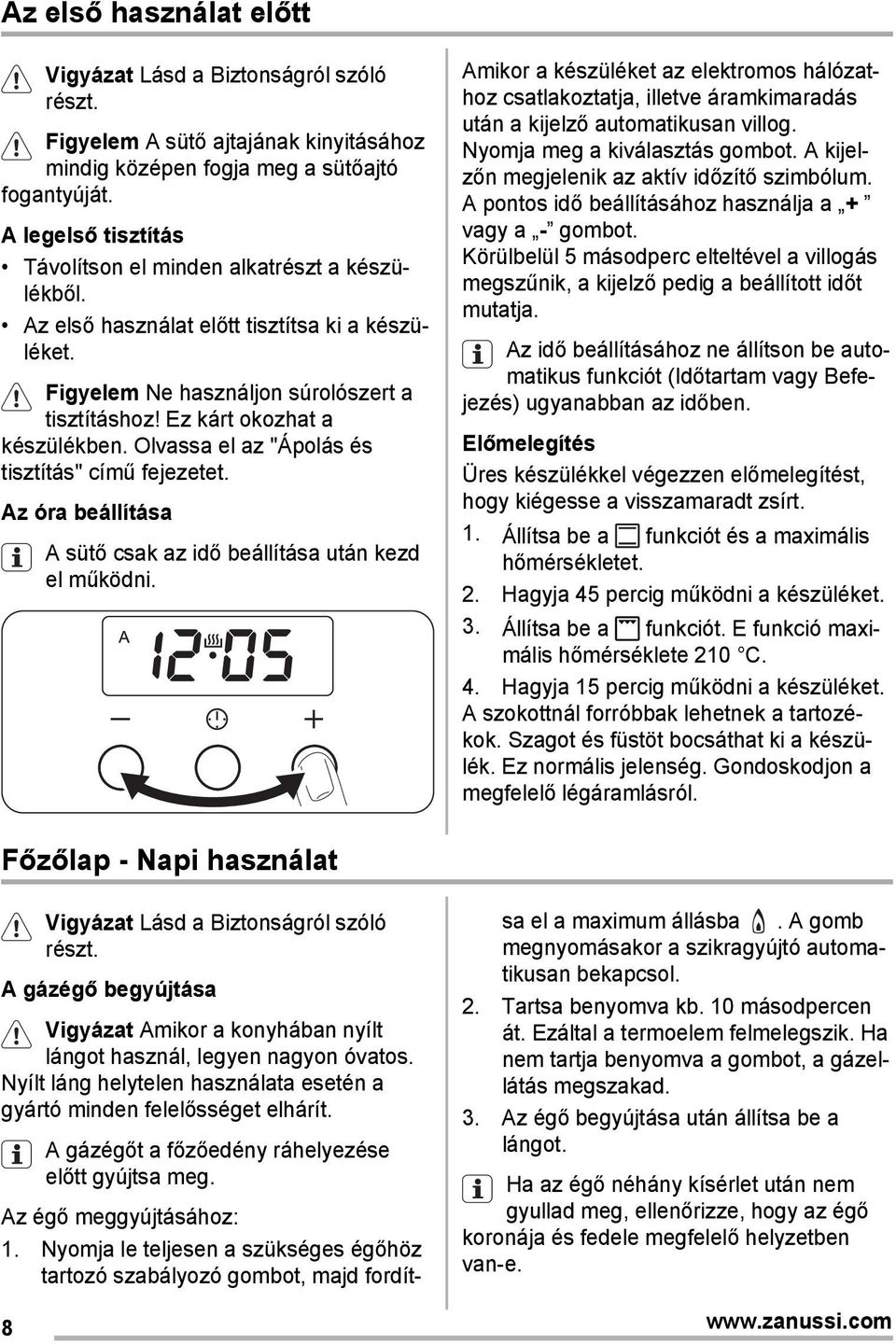 Olvassa el az "Ápolás és tisztítás" című fejezetet. Az óra beállítása A sütő csak az idő beállítása után kezd el működni.