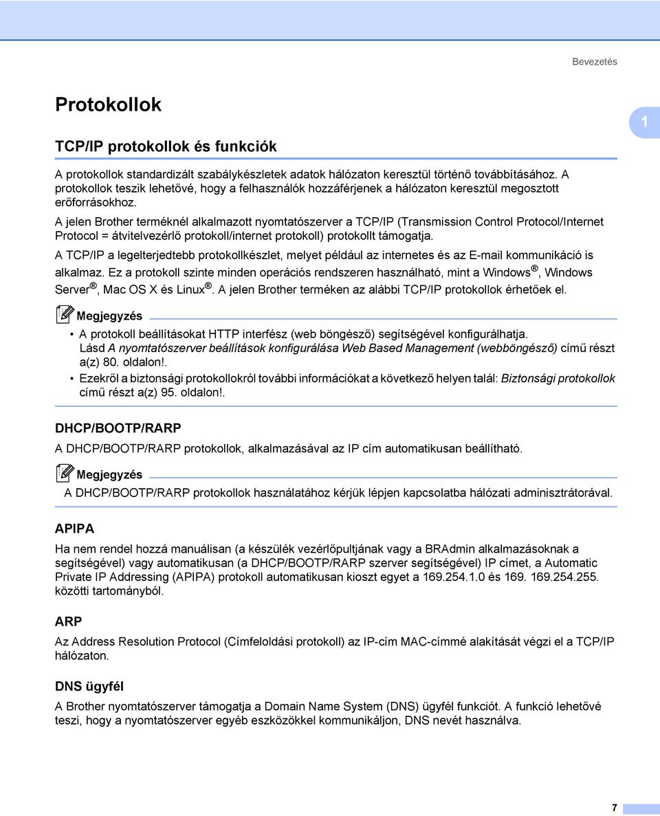 A jelen Brother terméknél alkalmazott nyomtatószerver a TCP/IP (Transmission Control Protocol/Internet Protocol = átvitelvezérlő protokoll/internet protokoll) protokollt támogatja.