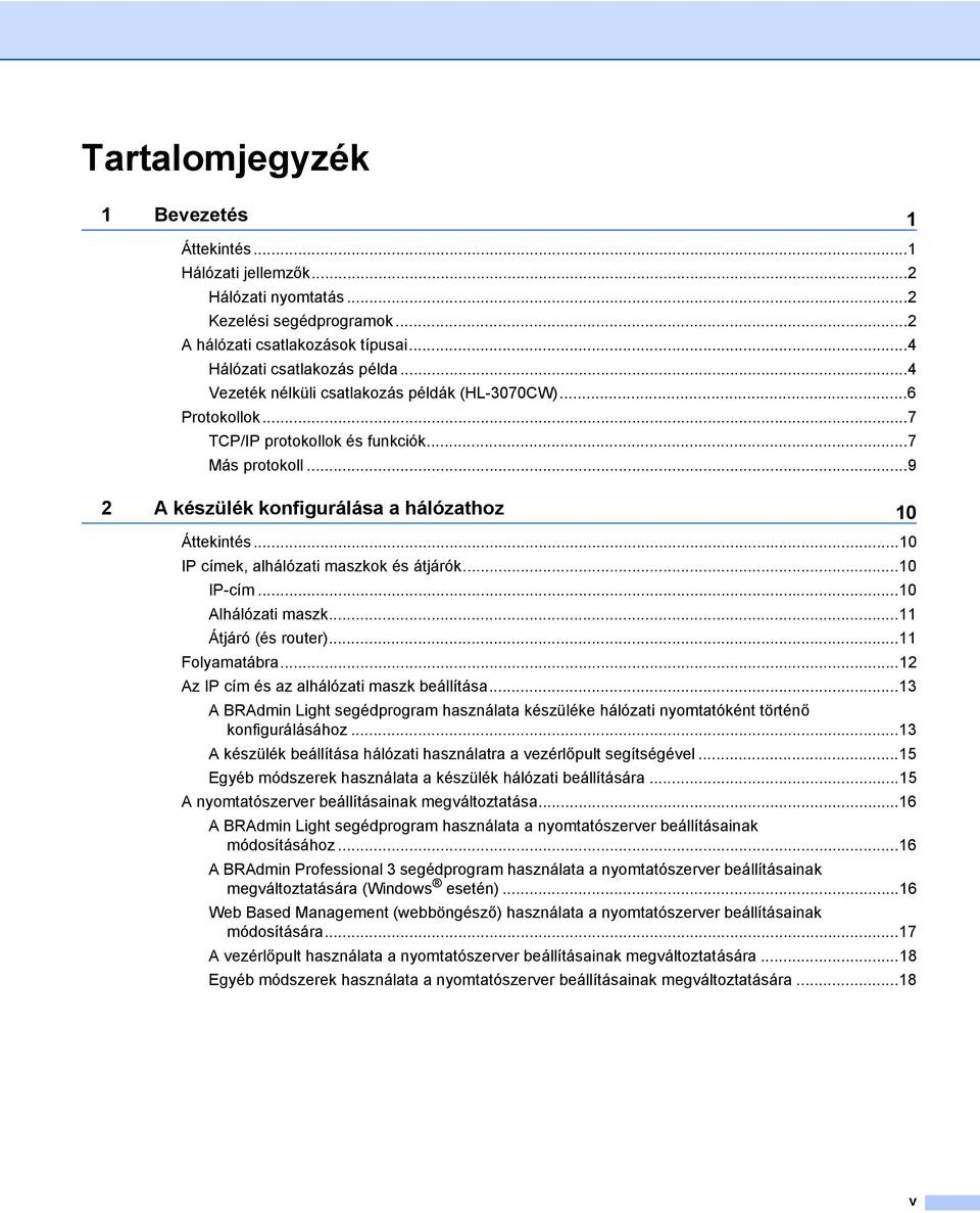 ..10 IP címek, alhálózati maszkok és átjárók...10 IP-cím...10 Alhálózati maszk...11 Átjáró (és router)...11 Folyamatábra...12 Az IP cím és az alhálózati maszk beállítása.