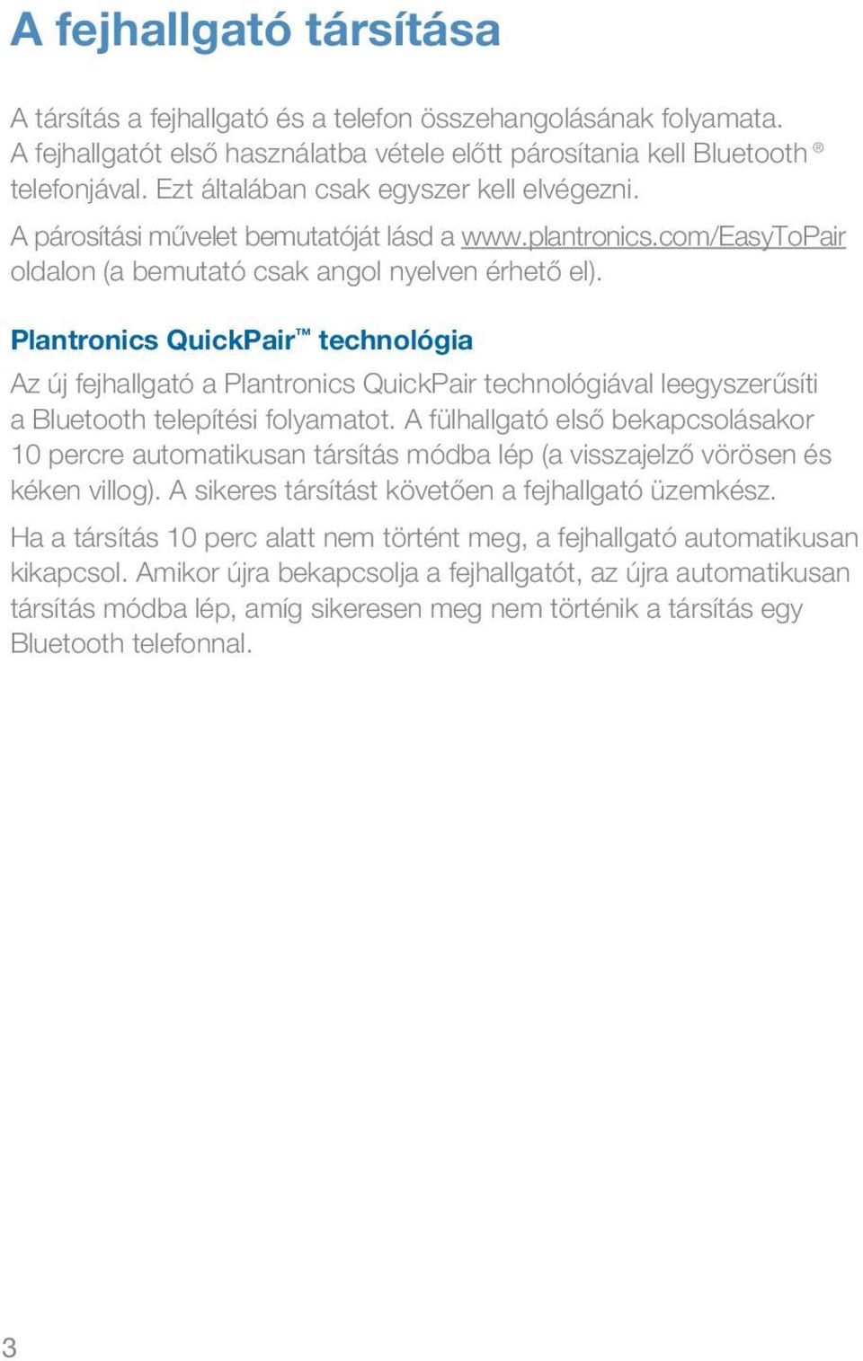 Plantronics QuickPair technológia Az új fejhallgató a Plantronics QuickPair technológiával leegyszerűsíti a Bluetooth telepítési folyamatot.