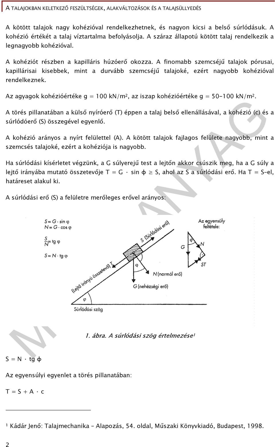 A finomabb szemcséjű talajok pórusai, kapillárisai kisebbek, mint a durvább szemcséjű talajoké, ezért nagyobb kohézióval rendelkeznek.