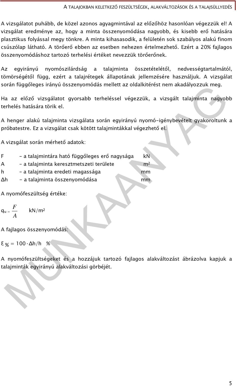 A törőerő ebben az esetben nehezen értelmezhető. Ezért a 20% fajlagos összenyomódáshoz tartozó terhelési értéket nevezzük törőerőnek.
