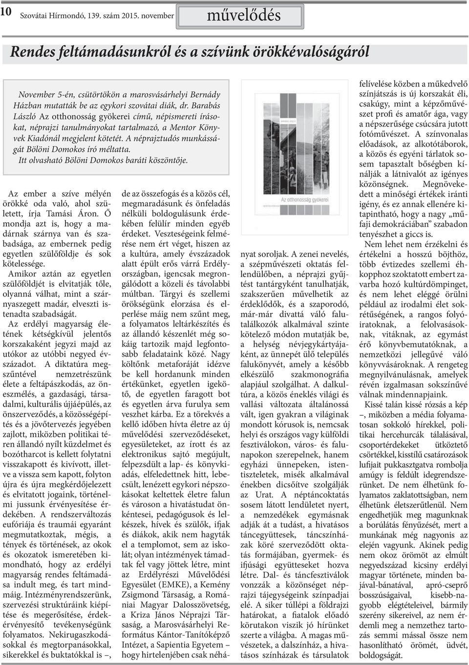 A néprajztudós munkásságát Bölöni Domokos író méltatta. Itt olvasható Bölöni Domokos baráti köszöntője. Az ember a szíve mélyén örökké oda való, ahol született, írja Tamási Áron.