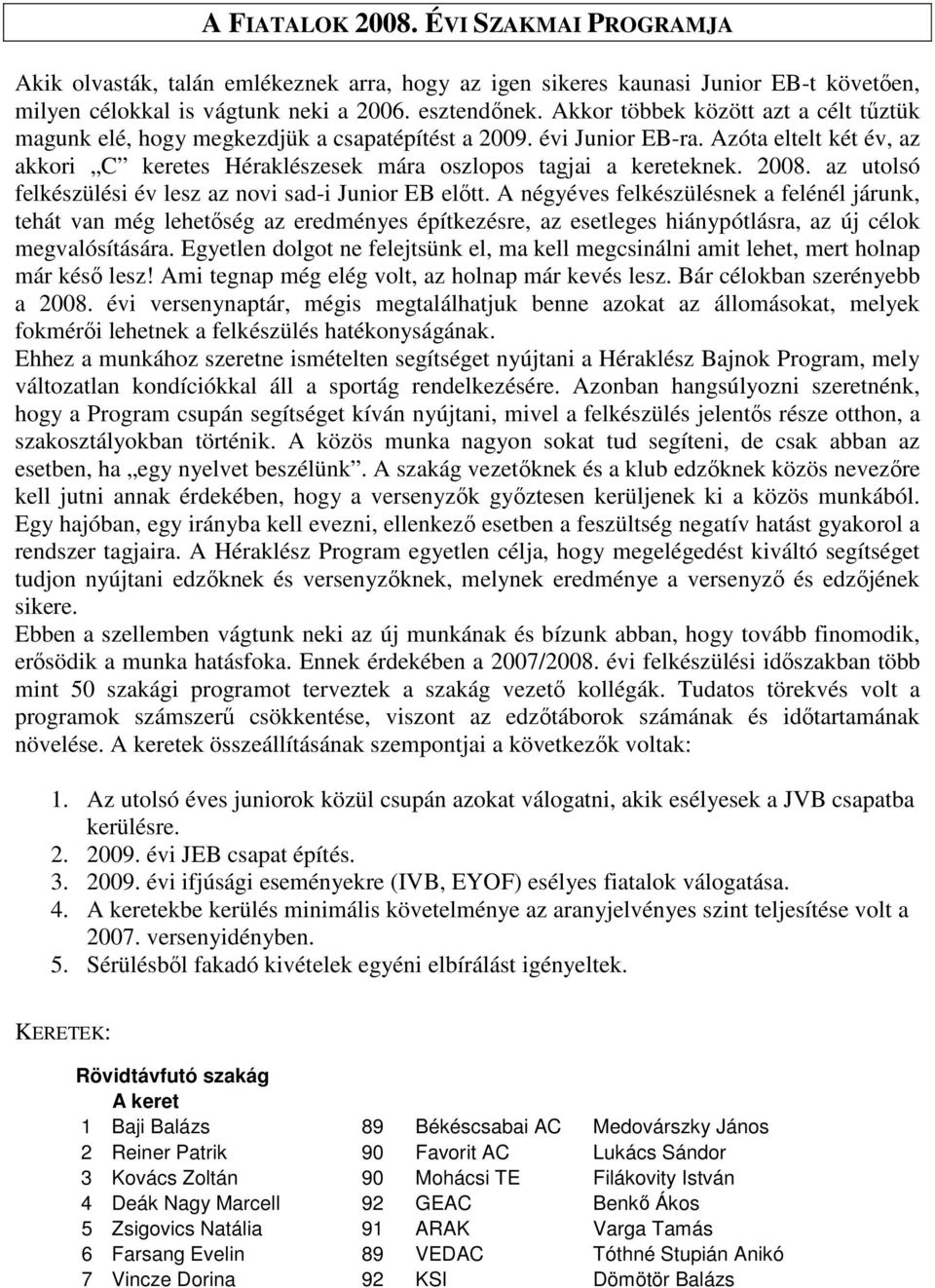 2008. az utolsó felkészülési év lesz az novi sad-i Junior EB előtt.