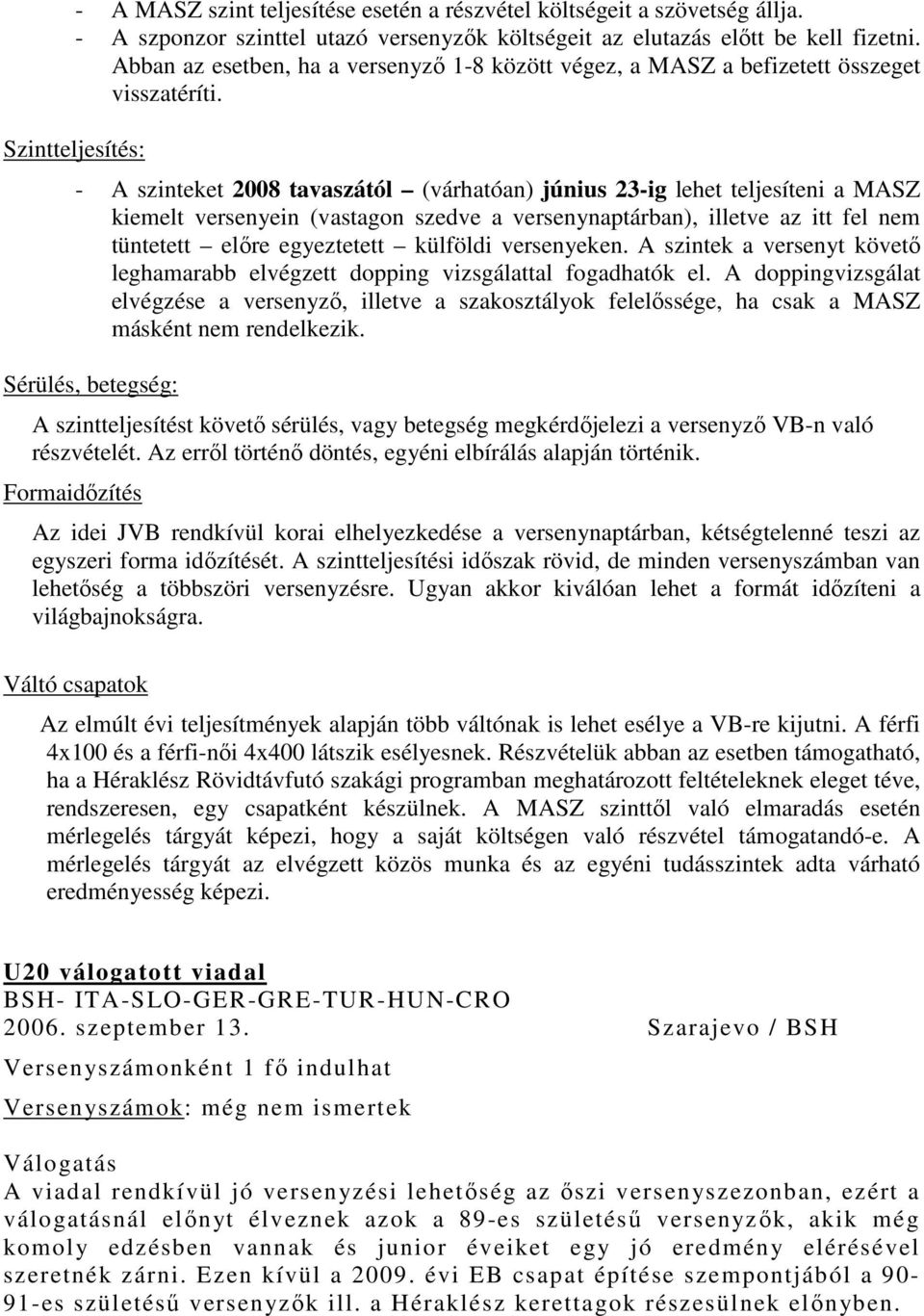 Szintteljesítés: - A szinteket 2008 tavaszától (várhatóan) június 23-ig lehet teljesíteni a MASZ kiemelt versenyein (vastagon szedve a versenynaptárban), illetve az itt fel nem tüntetett előre