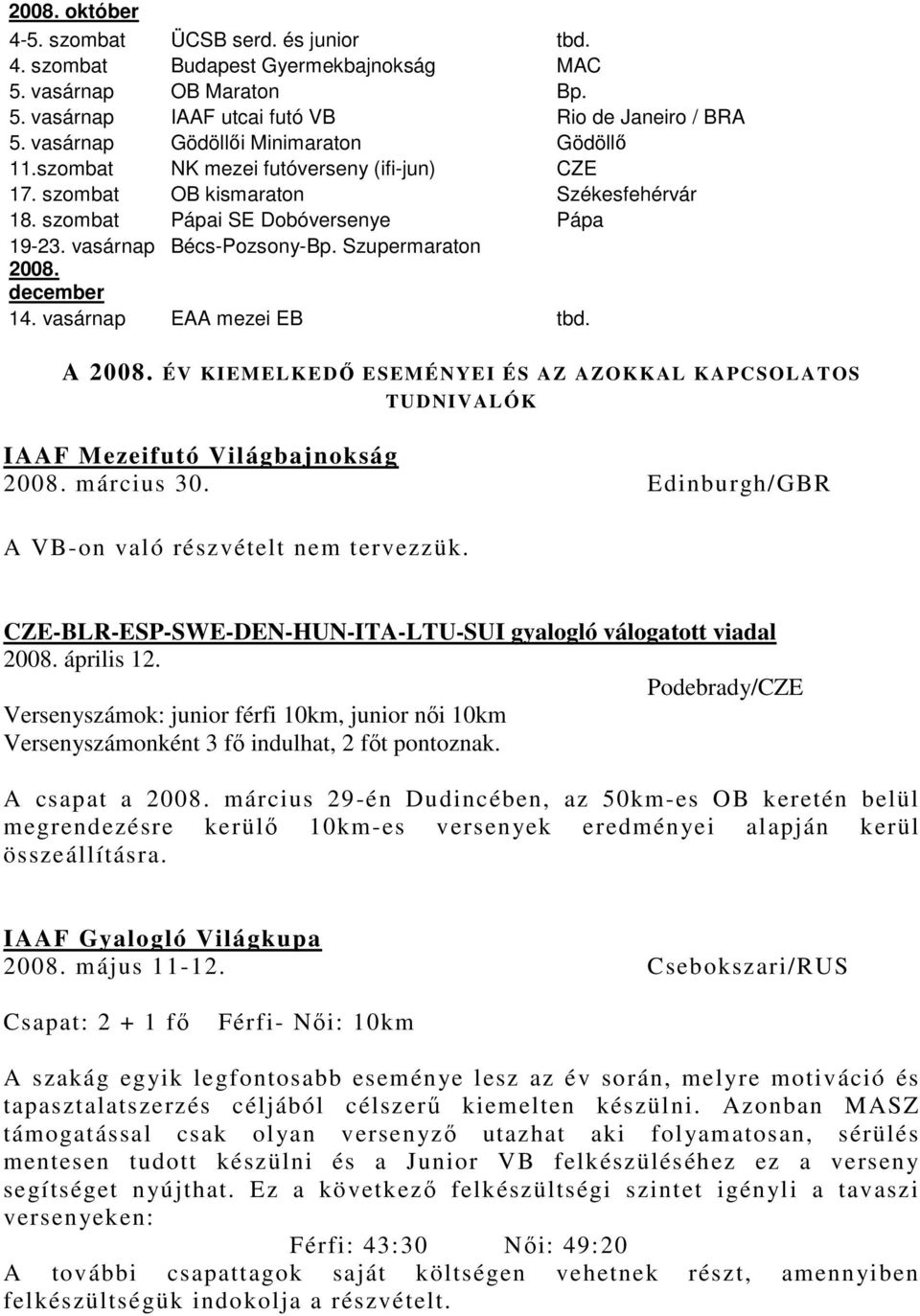 Szupermaraton 2008. december 14. vasárnap EAA mezei EB tbd. A 2008. ÉV KIEMELKEDŐ ESEMÉNYEI ÉS AZ AZOKKAL KAPCSOLATOS TUDNIVALÓK IAAF Mezeifutó Világbajnokság 2008. március 30.