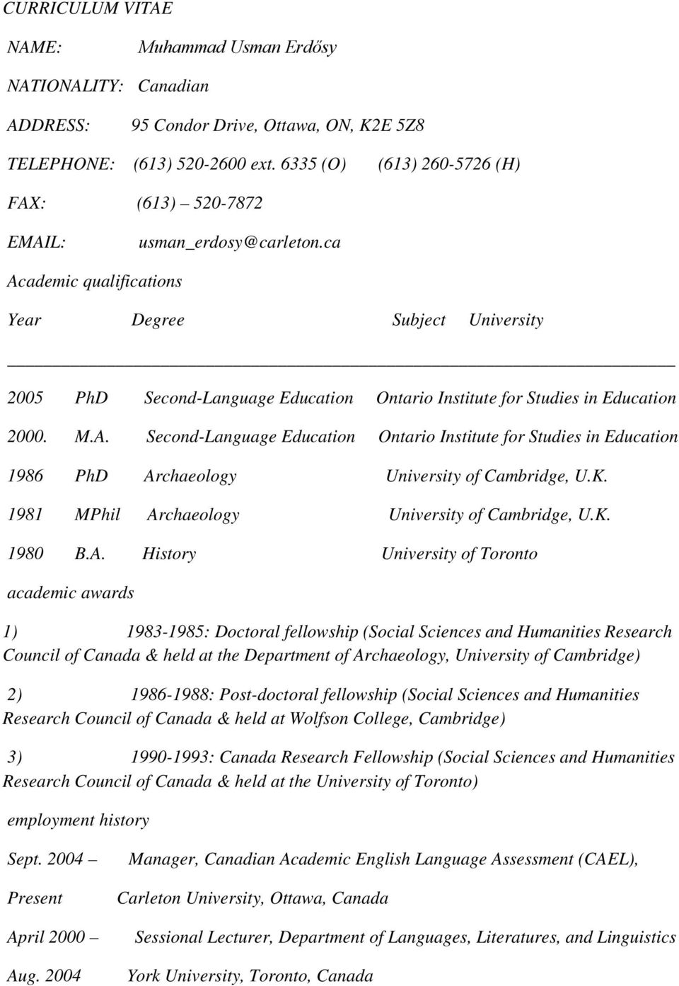 ca Academic qualifications Year Degree Subject University 2005 PhD Second-Language Education Ontario Institute for Studies in Education 2000. M.A. Second-Language Education Ontario Institute for Studies in Education 1986 PhD Archaeology University of Cambridge, U.