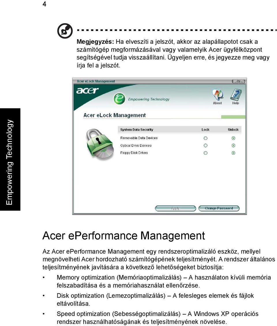 Empowering Technology Acer eperformance Management Az Acer eperformance Management egy rendszeroptimalizáló eszköz, mellyel megnövelheti Acer hordozható számítógépének teljesítményét.