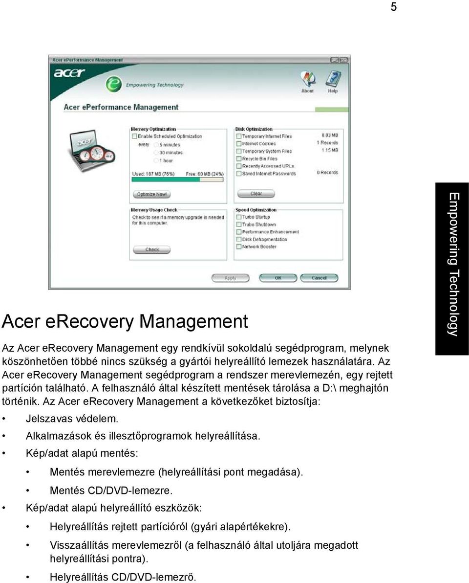 Az Acer erecovery Management a következőket biztosítja: Jelszavas védelem. Alkalmazások és illesztőprogramok helyreállítása. Kép/adat alapú mentés: Mentés merevlemezre (helyreállítási pont megadása).