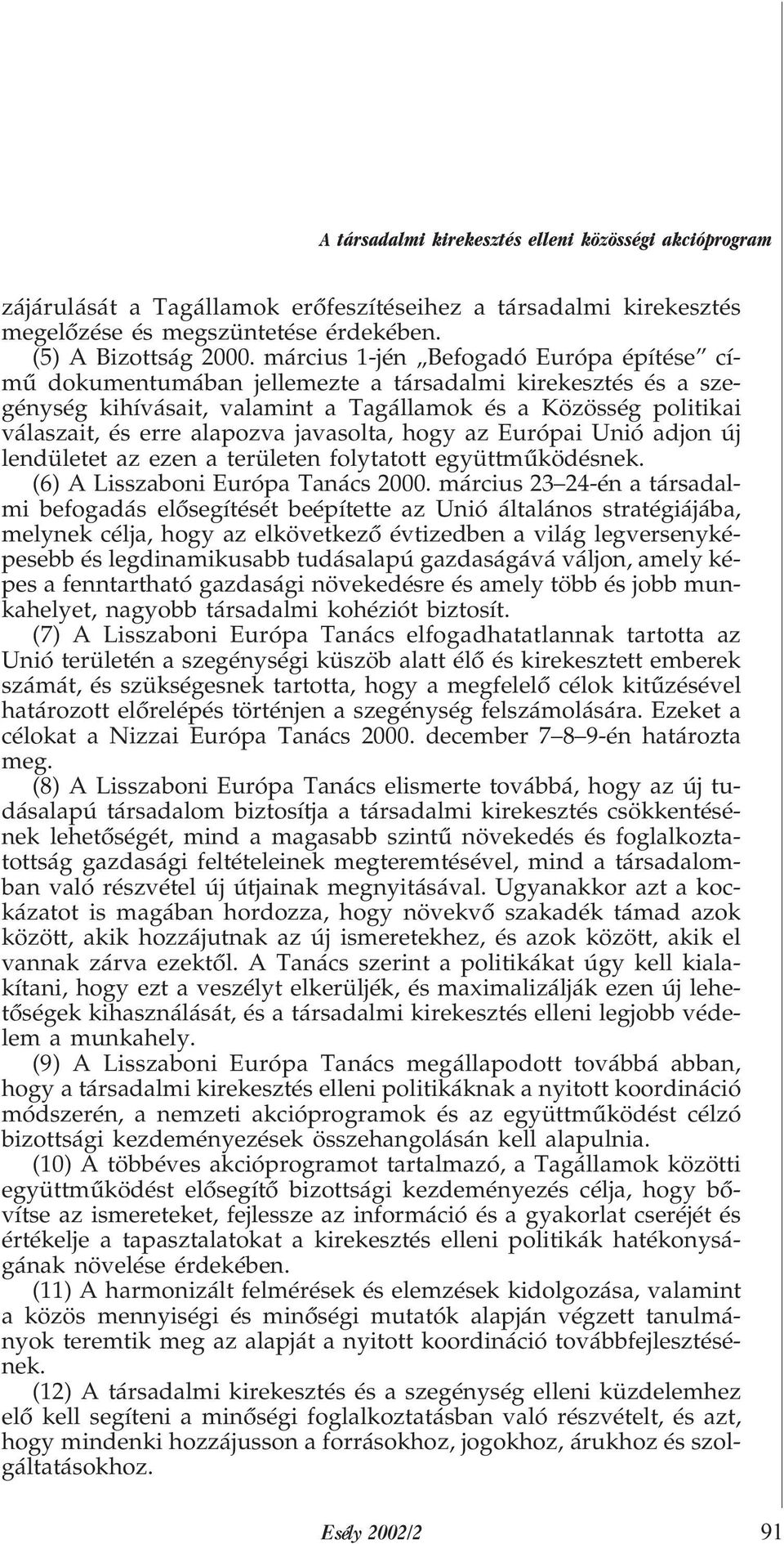 javasolta, hogy az Európai Unió adjon új lendületet az ezen a területen folytatott együttmûködésnek. (6) A Lisszaboni Európa Tanács 2000.