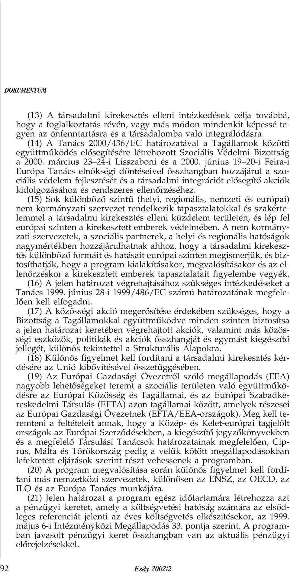 június 19 20-i Feira-i Európa Tanács elnökségi döntéseivel összhangban hozzájárul a szociális védelem fejlesztését és a társadalmi integrációt elõsegítõ akciók kidolgozásához és rendszeres