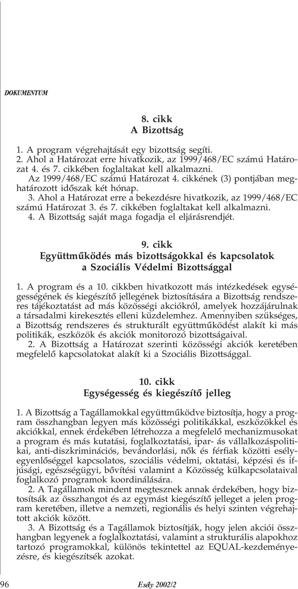 cikkében foglaltakat kell alkalmazni. 4. A Bizottság saját maga fogadja el eljárásrendjét. 9. cikk Együttmûködés más bizottságokkal és kapcsolatok a Szociális Védelmi Bizottsággal 1.