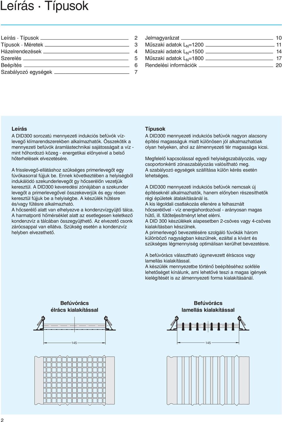 Összekötik a mennyezeti befúvók áramlástechnikai sajátosságait a víz - mint hõhordozó közeg - energetikai elõnyeivel a belsõ hõterhelések elvezetésére.