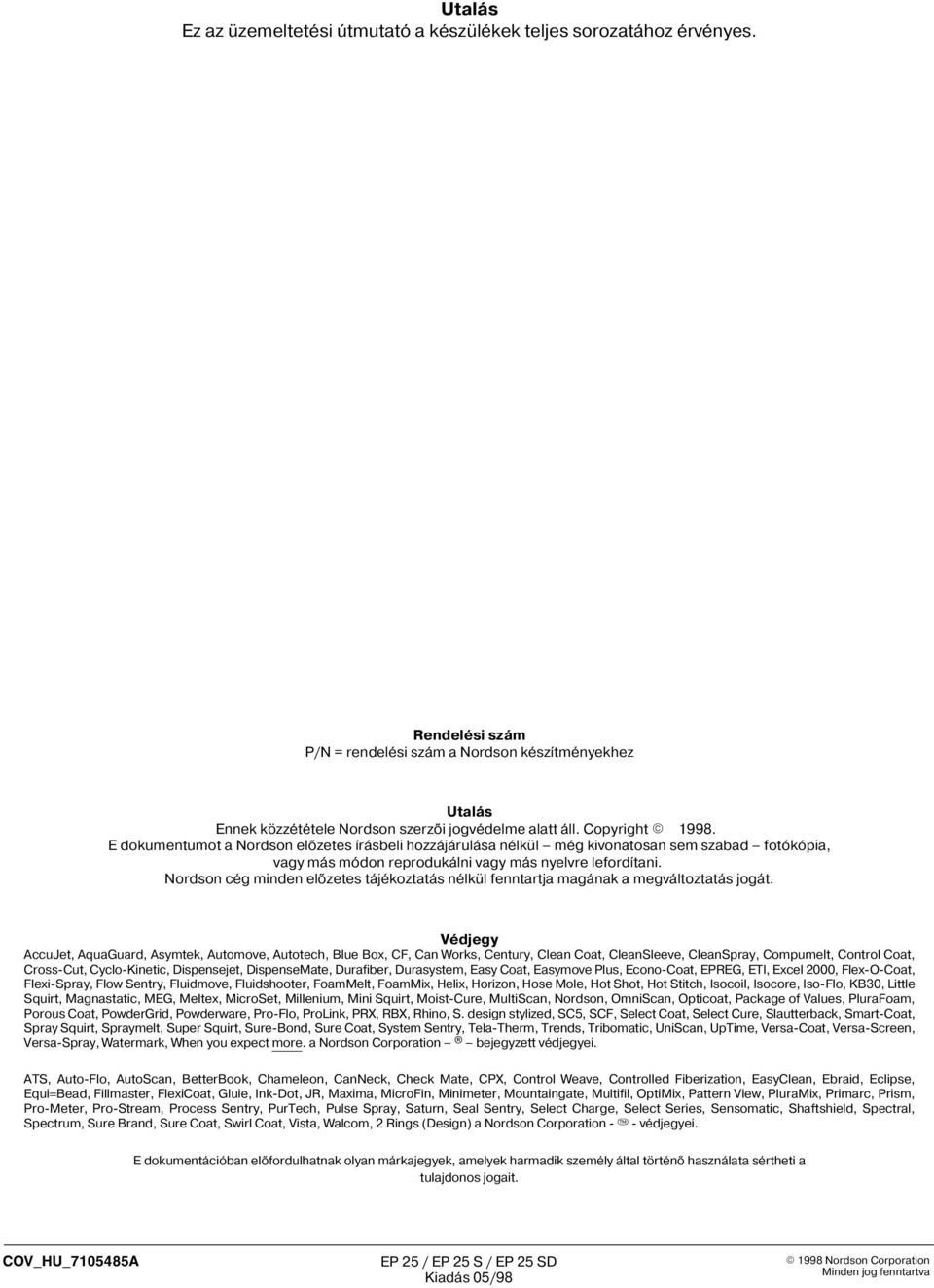 E dokumentumot a Nordson elõzetes írásbeli hozzájárulása nélkül még kivonatosan sem szabad fotókópia, vagy más módon reprodukálni vagy más nyelvre lefordítani.