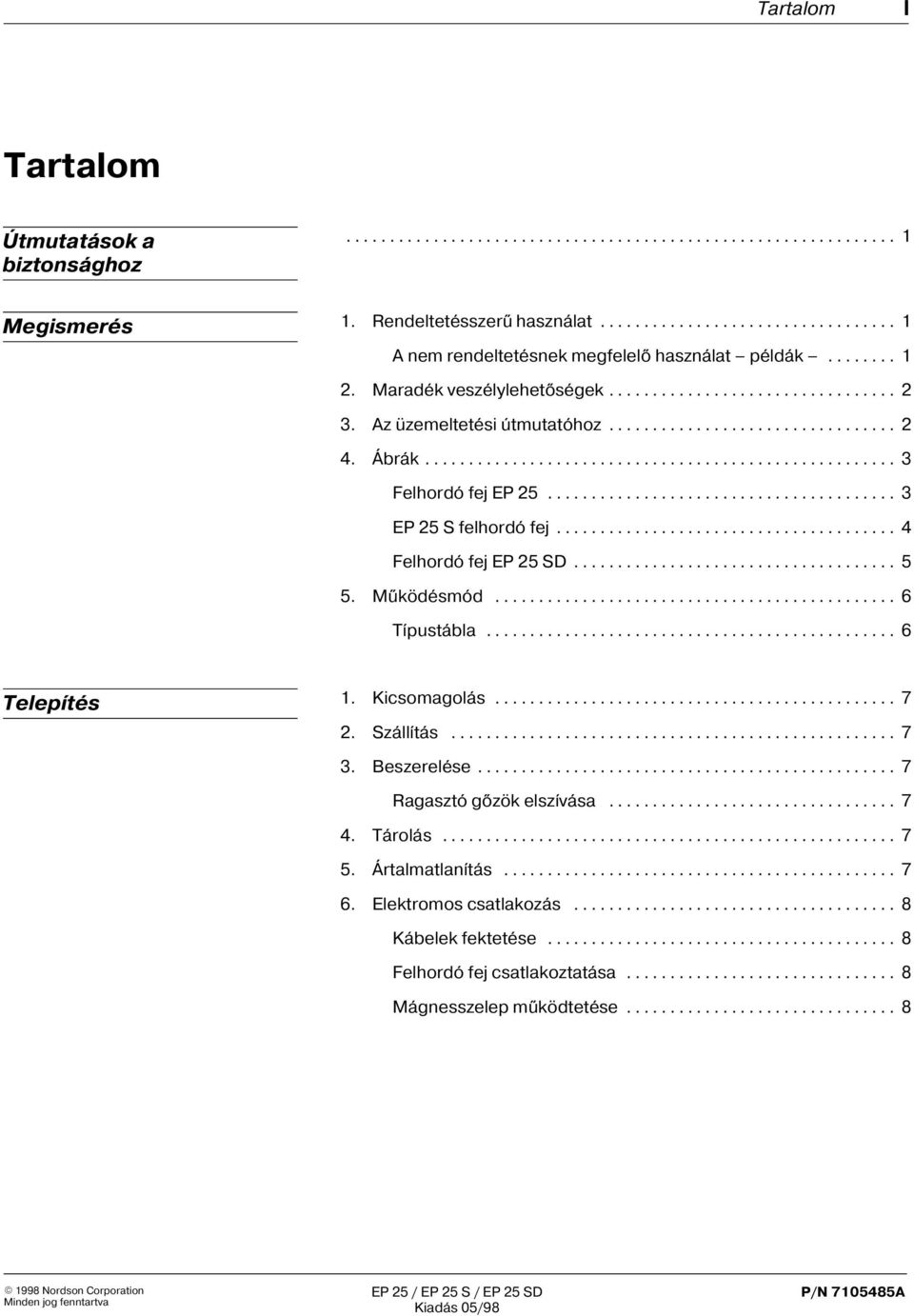 .. 6 Típustábla... 6 Telepítés 1. Kicsomagolás... 7. Szállítás... 7 3. Beszerelése... 7 Ragasztó gõzök elszívása... 7 4. Tárolás... 7 5.