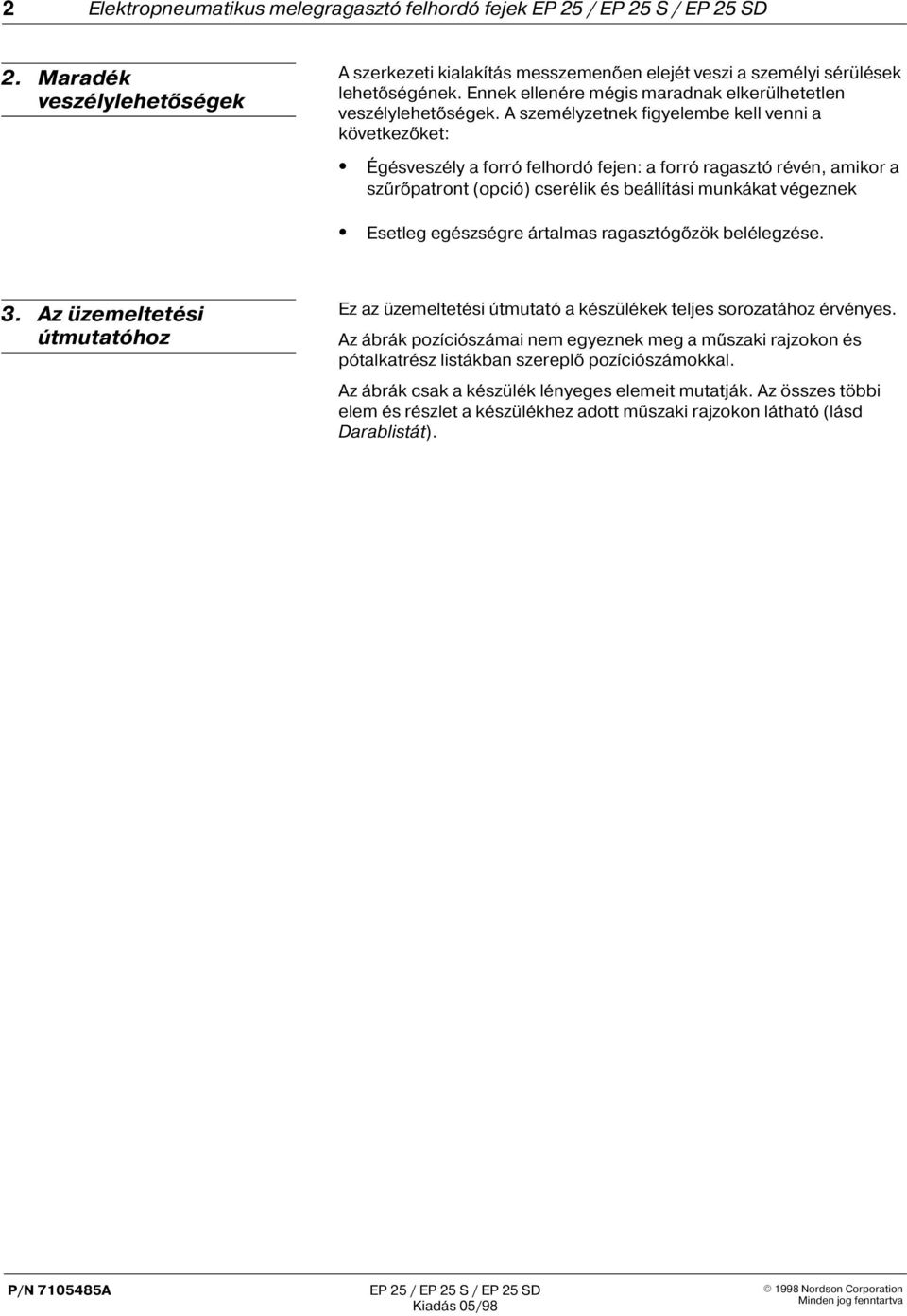 A személyzetnek figyelembe kell venni a következõket: Égésveszély a forró felhordó fejen: a forró ragasztó révén, amikor a szûrõpatront (opció) cserélik és beállítási munkákat végeznek Esetleg