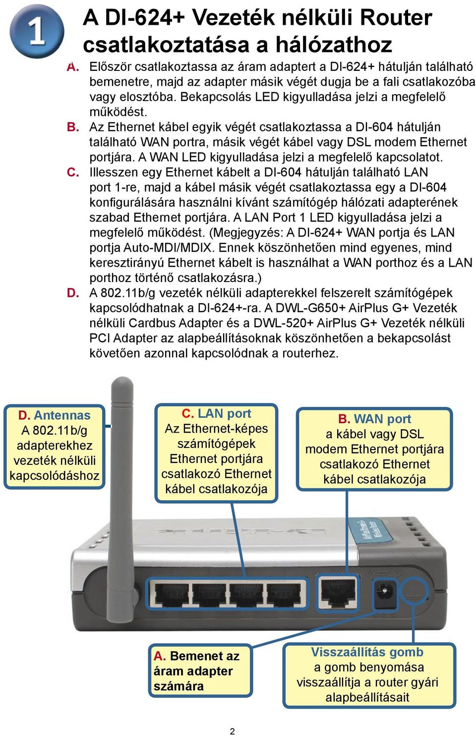Bekapcsolás LED kigyulladása jelzi a megfelelő működést. B. Az Ethernet kábel egyik végét csatlakoztassa a DI-604 hátulján található WAN portra, másik végét kábel vagy DSL modem Ethernet portjára.