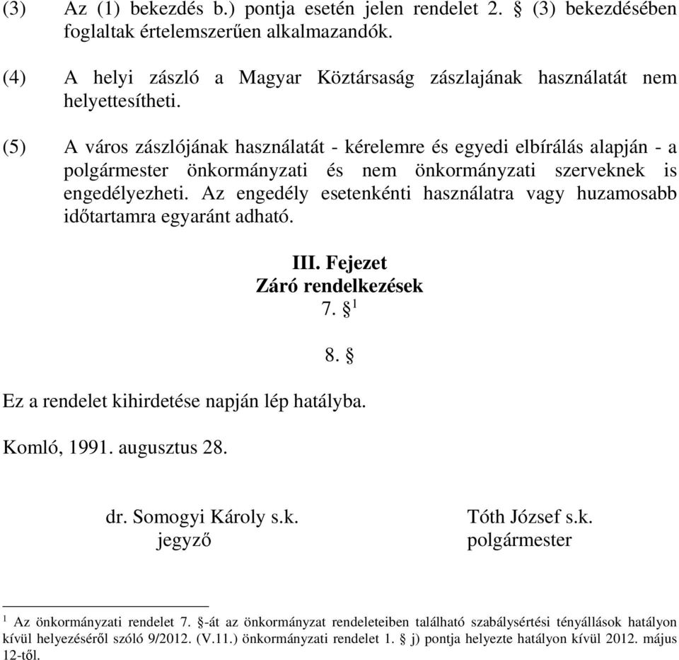 Az engedély esetenkénti használatra vagy huzamosabb időtartamra egyaránt adható. III. Fejezet Záró rendelkezések 7. 8. Ez a rendelet kihirdetése napján lép hatályba. Komló, 99. augusztus 28. dr.