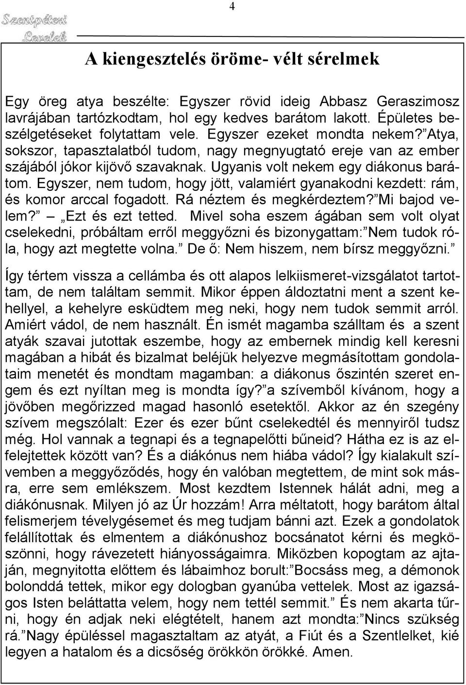 Egyszer, nem tudom, hogy jött, valamiért gyanakodni kezdett: rám, és komor arccal fogadott. Rá néztem és megkérdeztem? Mi bajod velem? Ezt és ezt tetted.