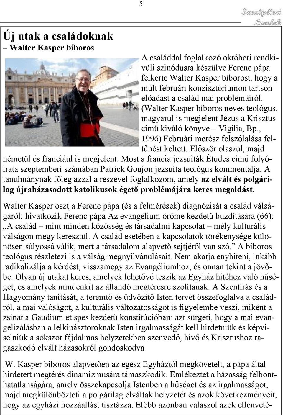 Először olaszul, majd németül és franciául is megjelent. Most a francia jezsuiták Études című folyóirata szeptemberi számában Patrick Goujon jezsuita teológus kommentálja.