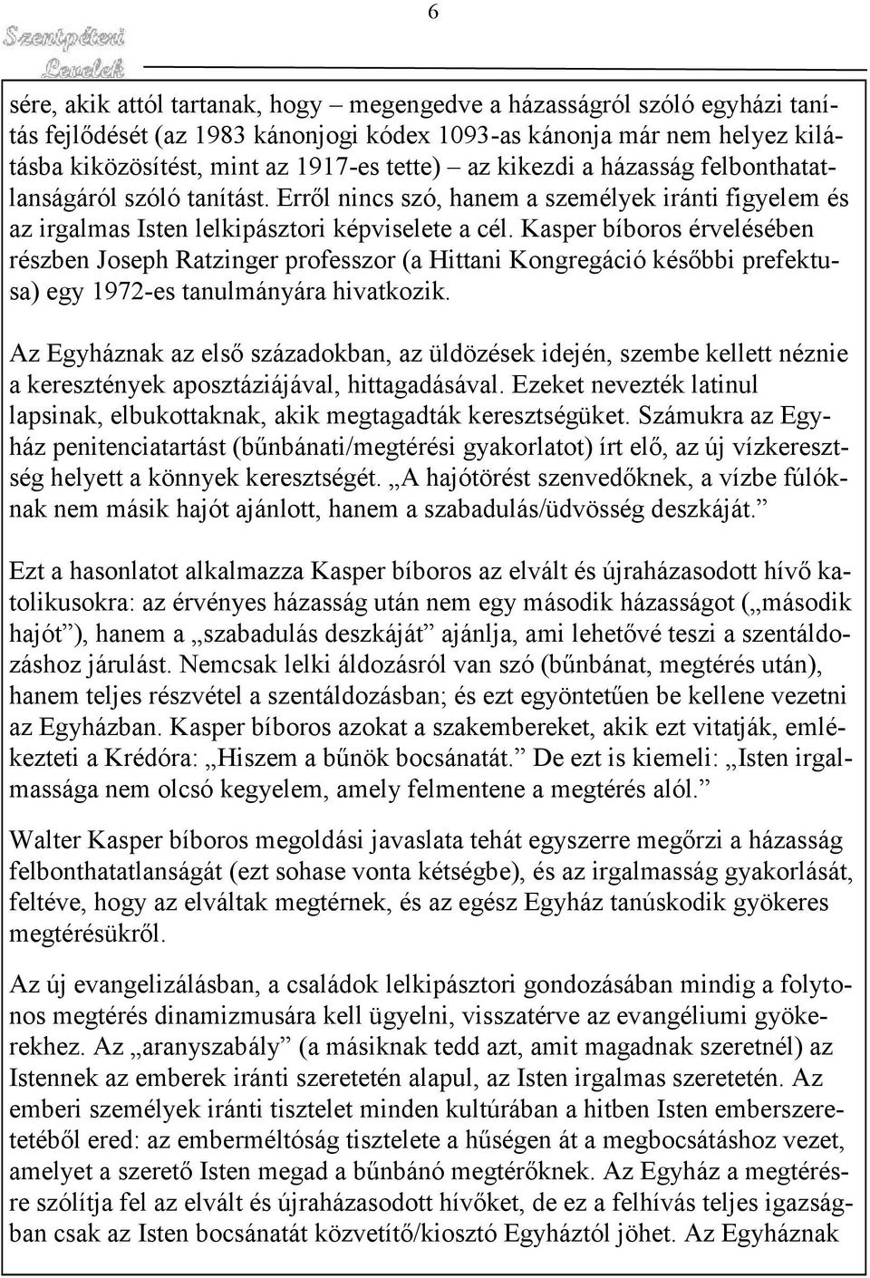 Kasper bíboros érvelésében részben Joseph Ratzinger professzor (a Hittani Kongregáció későbbi prefektusa) egy 1972-es tanulmányára hivatkozik.