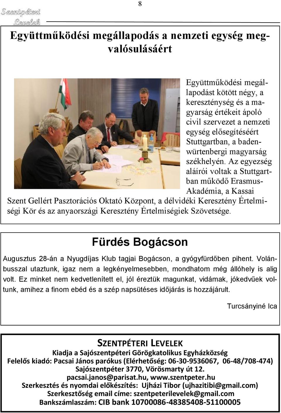 Az egyezség aláírói voltak a Stuttgartban működő Erasmus- Akadémia, a Kassai Szent Gellért Pasztorációs Oktató Központ, a délvidéki Keresztény Értelmiségi Kör és az anyaországi Keresztény
